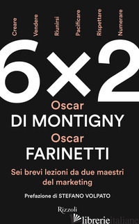 6X2. SEI BREVI LEZIONI DA DUE MAESTRI DEL MARKETING - FARINETTI OSCAR; DI MONTIGNY OSCAR