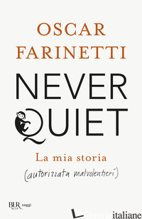 NEVER QUIET. LA MIA STORIA (AUTORIZZATA MALVOLENTIERI) - FARINETTI OSCAR