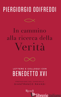 IN CAMMINO ALLA RICERCA DELLA VERITA'. LETTERE E COLLOQUI CON BENEDETTO XVI - ODIFREDDI PIERGIORGIO