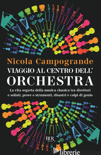 VIAGGIO AL CENTRO DELL'ORCHESTRA. LA VITA SEGRETA DELLA MUSICA CLASSICA TRA DIRE - CAMPOGRANDE NICOLA