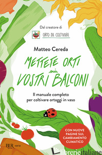 METTETE ORTI SUI VOSTRI BALCONI. IL MANUALE COMPLETO PER COLTIVARE ORTAGGI IN VA - CEREDA MATTEO