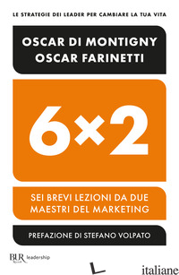 6X2. SEI BREVI LEZIONI DA DUE MAESTRI DEL MARKETING - FARINETTI OSCAR; DI MONTIGNY OSCAR