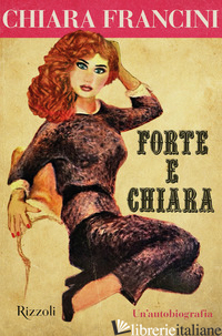 FORTE E CHIARA. UN'AUTOBIOGRAFIA - FRANCINI CHIARA