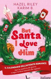 BUT SANTA, I LOVE HIM. IL CALENDARIO DELL'AVVENTO ROMANCE di RILEY HAZEL; KARIM B.