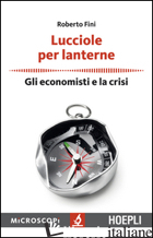 LUCCIOLE PER LANTERNE. GLI ECONOMISTI E LA CRISI di FINI ROBERTO; TEMPORELLI M. (CUR.)