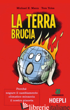 TERRA BRUCIA. PERCHE' NEGARE IL CAMBIAMENTO CLIMATICO MINACCIA IL NOSTRO PIANETA di MANN MICHAEL E.; TOLES TOM