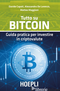 TUTTO SU BITCOIN. GUIDA PRATICA PER INVESTIRE IN CRIPTOVALUTE - CAPOTI DAVIDE; DE LORENZO ALESSANDRO; MAGGIONI MATTEO