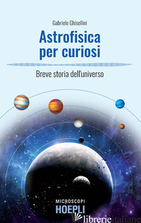 ASTROFISICA PER CURIOSI. BREVE STORIA DELL'UNIVERSO - GHISELLINI GABRIELE