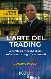 ARTE DEL TRADING. LE STRATEGIE VINCENTI DI UN PROFESSIONISTA DEGLI INVESTIMENTI  di PROBO GIACOMO