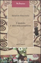 MONDO E' UNA MIA CREAZIONE (IL) - BONCINELLI EDOARDO