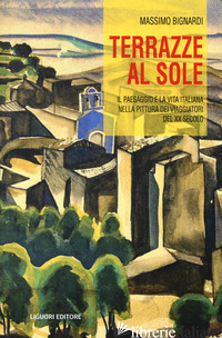 TERRAZZE AL SOLE. IL PAESAGGIO E LA VITA ITALIANA NELLA PITTURA DEI VIAGGIATORI  - BIGNARDI MASSIMO