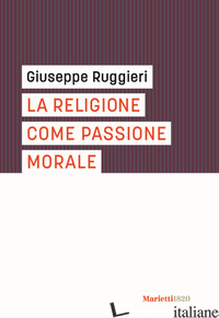 RELIGIONE COME PASSIONE MORALE (LA) - RUGGIERI GIUSEPPE