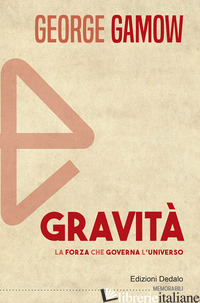 GRAVITA'. LA FORZA CHE GOVERNA L'UNIVERSO - GAMOW GEORGE
