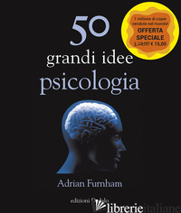 50 GRANDI IDEE DI PSICOLOGIA - FURNHAM ADRIAN