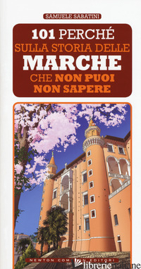 101 PERCHE' SULLA STORIA DELLE MARCHE CHE NON PUOI NON SAPERE di SABATINI SAMUELE