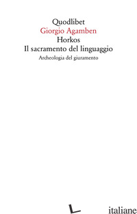 HORKOS. IL SACRAMENTO DEL LINGUAGGIO ARCHEOLOGIA DEL GIURAMENTO - AGAMBEN GIORGIO