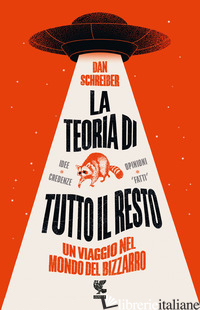 TEORIA DI TUTTO IL RESTO. UN VIAGGIO NEL MONDO DEL BIZZARRO (LA) - SCHREIBER DAN