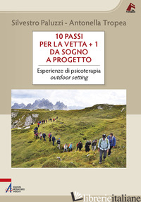 10 PASSI PER LA VETTA + 1. DA SOGNO A PROGETTO. ESPERIENZE DI PSICOTERAPIA OUTDO - PALUZZI SILVESTRO; TROPEA ANTONELLA