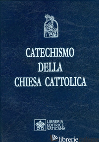 CATECHISMO DELLA CHIESA CATTOLICA - AA.VV.