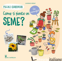 COME SI PIANTA UN SEME? PICCOLI GIARDINIERI. EDIZ. A COLORI - MERIAT LAWRENCE