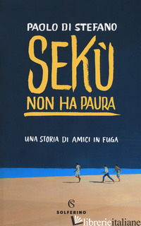 SEKU' NON HA PAURA. UNA STORIA DI AMICI IN FUGA di DI STEFANO PAOLO