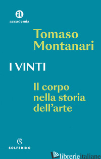 VINTI. IL CORPO NELLA STORIA DELL'ARTE (I) - MONTANARI TOMASO