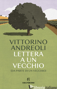 LETTERA A UN VECCHIO (DA PARTE DI UN VECCHIO) - ANDREOLI VITTORINO