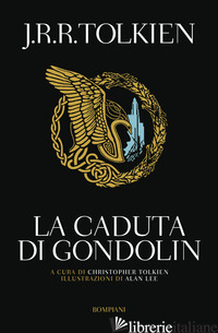 CADUTA DI GONDOLIN (LA) - TOLKIEN JOHN R. R.; TOLKIEN C. (CUR.)
