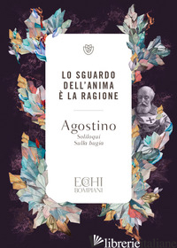SGUARDO DELL'ANIMA E' LA RAGIONE. SOLILOQUI. SULLA BUGIA (LO) - AGOSTINO (SANT')