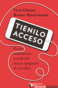 TIENILO ACCESO. POSTA, COMMENTA, CONDIVIDI SENZA SPEGNERE IL CERVELLO - GHENO VERA; MASTROIANNI BRUNO