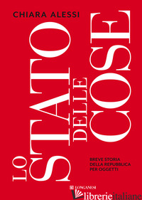 STATO DELLE COSE. BREVE STORIA DELLA REPUBBLICA PER OGGETTI (LO) - ALESSI CHIARA