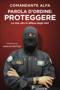 PAROLA D'ORDINE: PROTEGGERE. LA MIA VITA IN DIFESA DEGLI ALTRI - COMANDANTE ALFA