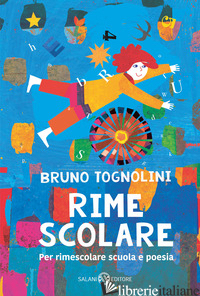 RIME SCOLARE. PER RIMESCOLARE SCUOLA E POESIA - TOGNOLINI BRUNO