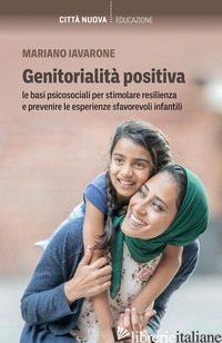 GENITORIALITA' POSITIVA. LE BASI PSICOSOCIALI PER STIMOLARE RESILIENZA E PREVENI - IAVARONE MARIANO