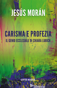 CARISMA E PROFEZIA. IL GENIO ECCLESIALE IN CHIARA LUBICH di MORAN JESUS