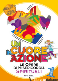 CUORE IN AZIONE (UN). VOL. 1: LE OPERE DI MISERICORDIA SPIRITUALI di TOMIOLA LUIGINA