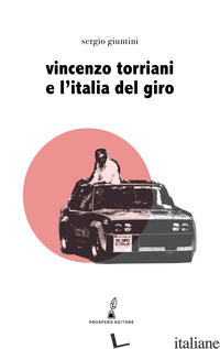 VINCENZO TORRIANI E L'ITALIA DEL GIRO - GIUNTINI SERGIO