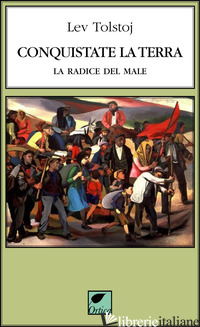 CONQUISTATE LA TERRA. LA RADICE DEL MALE. EDIZ. INTEGRALE - TOLSTOJ LEV