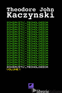 SCHIAVITU' TECNOLOGICA. EDIZ. INTEGRALE. VOL. 1 - KACZYNSKI THEODORE JOHN