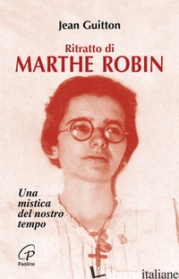RITRATTO DI MARTHE ROBIN. UNA MISTICA DEL NOSTRO TEMPO - GUITTON JEAN