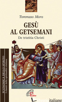 GESU' AL GETSEMANI. DE TRISTITIA CHRISTI - MORO TOMMASO; PEZZINI D. (CUR.)