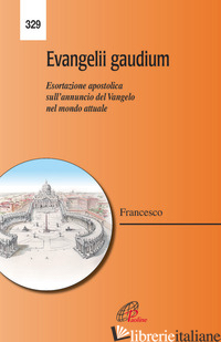 EVANGELII GAUDIUM. ESORTAZIONE APOSTOLICA. L'ANNUNCIO DEL VANGELO NEL MONDO ATTU - FRANCESCO (JORGE MARIO BERGOGLIO)