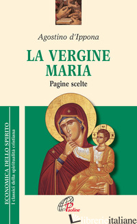VERGINE MARIA. PAGINE SCELTE (LA) - AGOSTINO (SANT'); PELLEGRINO M. (CUR.)