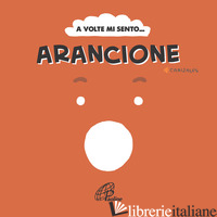 A VOLTE MI SENTO... ARANCIONE. EDIZ. ILLUSTRATA - CANIZALES