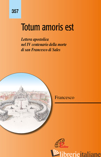 TOTUM AMORIS EST. LETTERA APOSTOLICA NEL IV CENTENARIO DELLA MORTE DI SAN FRANCE - FRANCESCO (JORGE MARIO BERGOGLIO)