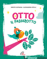OTTO IL PASSEROTTO. EDIZ. ILLUSTRATA - CASTAGNA ORESTE