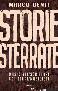 STORIE STERRATE. MUSICISTI/SCRITTORI. SCRITTORI/MUSICISTI - DENTI MARCO