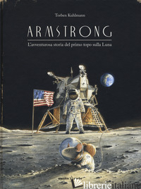 ARMSTRONG. L'AVVENTUROSA STORIA DEL PRIMO TOPO SULLA LUNA - KUHLMANN TORBEN