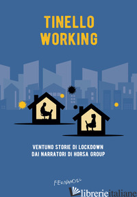 TINELLO WORKING. VENTUNO STORIE DI LOCKDOWN DAI NARRATORI DI HORSA GROUP - FIORENZA A. (CUR.)