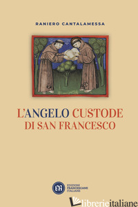ANGELO CUSTODE DI SAN FRANCESCO (L') - CANTALAMESSA RANIERO